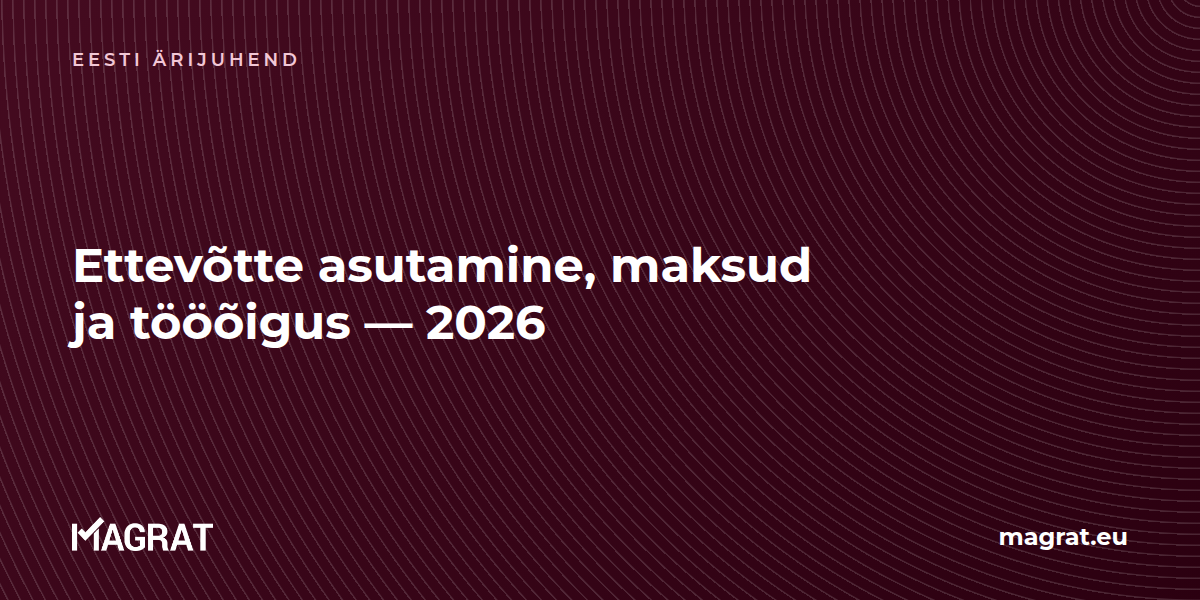 Eesti ettevõtte asutamise, maksustamise ja tööõiguse juhend 2026 — Magrat