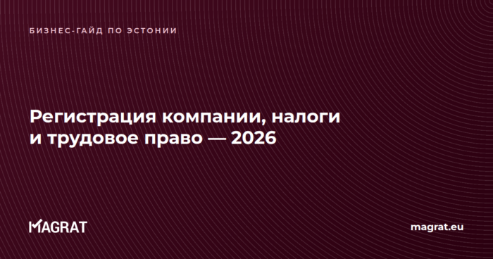 Гайд по регистрации компании, налогам и трудовому праву в Эстонии, 2026 — Magrat